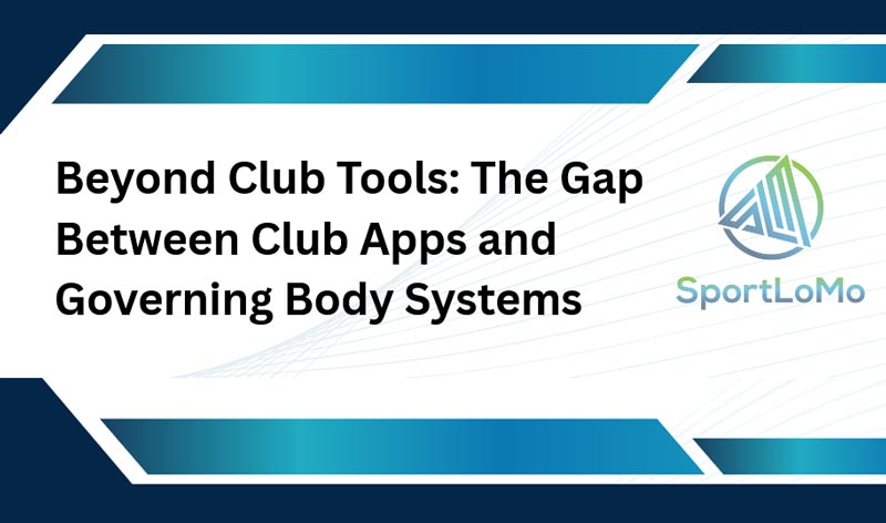 Insight: Beyond Club Tools — The Gap Between Club Apps and Governing Body Systems